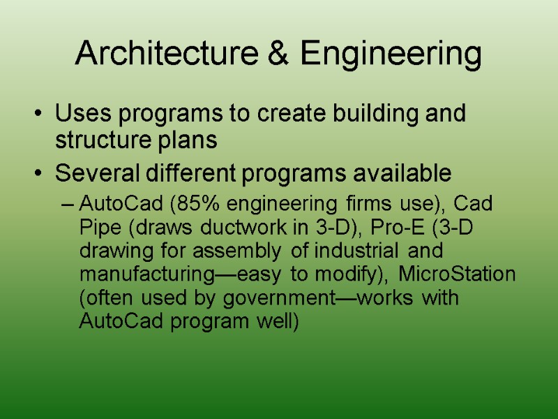 Architecture & Engineering Uses programs to create building and structure plans Several different programs